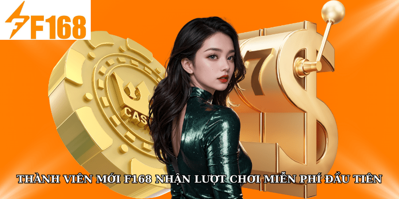 Thành Viên Mới F168 Nhận Lượt Chơi Miễn Phí Đầu Tiên
