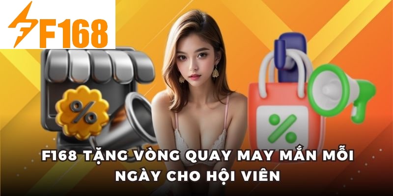 F168 Tặng Vòng Quay May Mắn Mỗi Ngày Cho Hội Viên